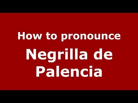 How to pronounce Negrilla de Palencia (Spanish/Spain) - PronounceNames.com