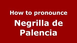 How to pronounce Negrilla De Palencia