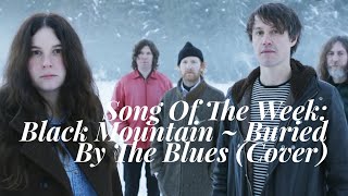 Song Of The Week: Black Mountain ~ Buried By The Blues (Cover)