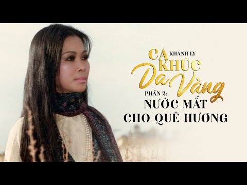 KHÁNH LY | Ca Khúc Da Vàng - Phần 2: Nước Mắt Cho Quê Hương