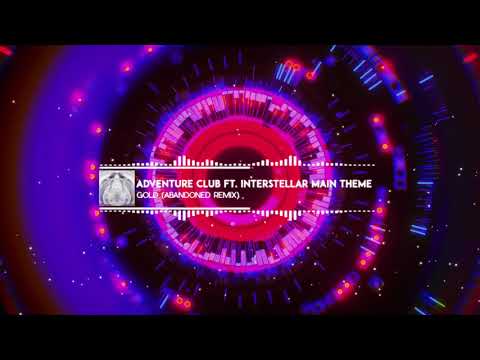 Adventure Club - Gold ft. Interstellar Main Theme (Abandoned Remix)
