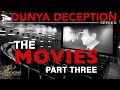 The Dunya Deception - The Movies [Part 3]