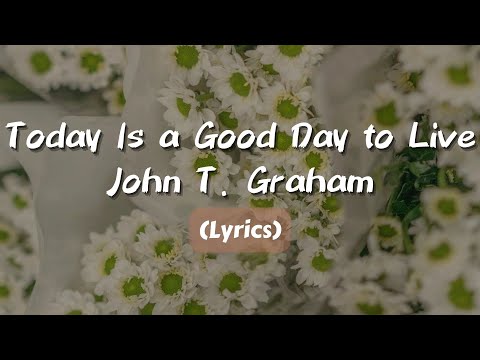 Today Is a Good Day to Live - John T. Graham【Lyrics】