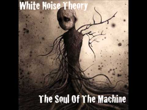 White Noise Theory- The Soul Of The Machine [Full Album 2011]