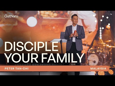 Making Disciples Starts at Home | Peter Tan-Chi at Gather25