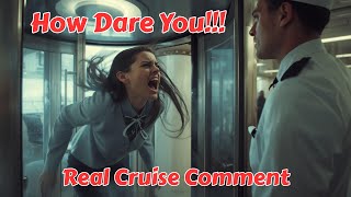 How Dare You Act Like That - Real Cruise Comment