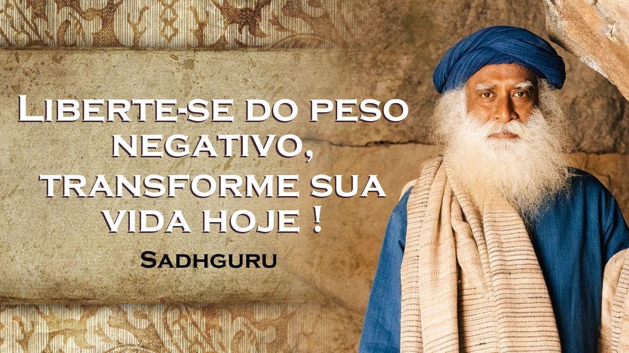 SADHGURU,  Livre se do Peso Negativo Liberte se de Sentimentos Destrutivos