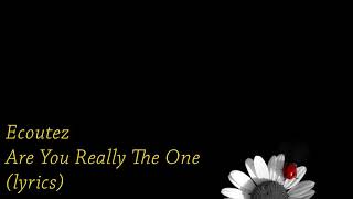 Ecoutez - Are You Really the One (lyrics)