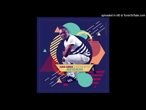 Ivan aires & Afrikan Motion - Macremora |Gqom