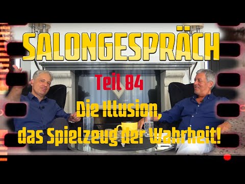 Salongespräch 84 - Die Illusion, das Spielzeug der Wahrheit!