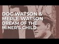 Doc Watson & Merle Watson - Dream Of The Miners Child (Official Audio)