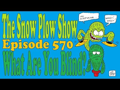 The Snow Plow Show Episode 570 – What Are You Blind?