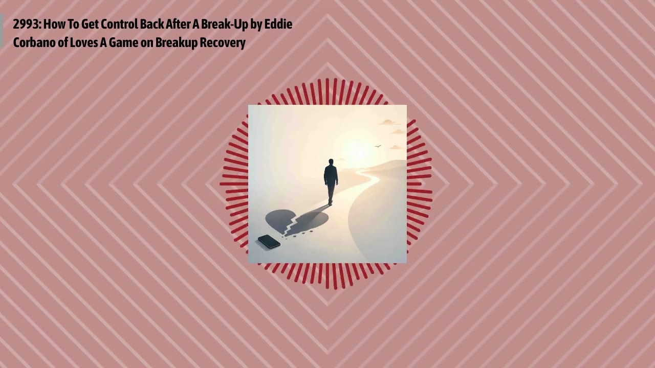 2993: How To Get Control Back After A Break-Up by Eddie Corbano of Loves A Game on Breakup...