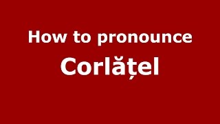 How to pronounce Corlățel