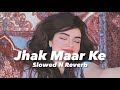 Jhak Maar Ke Slowed N Reverb