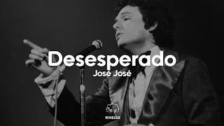 José José - Desesperado (Letra)