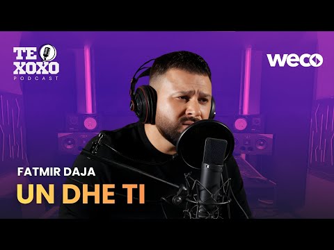 TE XOXO Podcast - Fatmir Daja | Un dhe ti