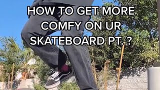 How To Get More Comfortable On Your Skateboard Pt. ??