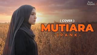 Download lagu (Versi Paling Menyentuh) MUTIARA - IPANK | COVER BY AYU ANJANI (Video Lyrics) mp3