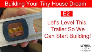 How to Level Your Tiny House Trailer to Start Building - Building Your Tiny House Dream - Video E2