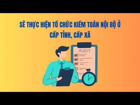 Sẽ thực hiện tổ chức kiểm toán nội bộ ở cấp tỉnh, cấp xã