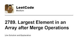 YouTube video '2789. Largest Element in an Array after Merge Operations (Leetcode Medium)'