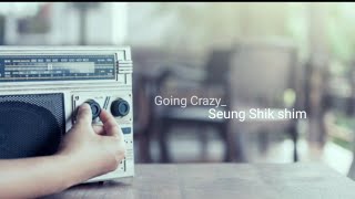 Download lagu Going crazy - Seung Shik shim mp3 Download lagu Going crazy - Seung Shik shim mp3