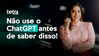 Não use o ChatGPT antes de saber disso!