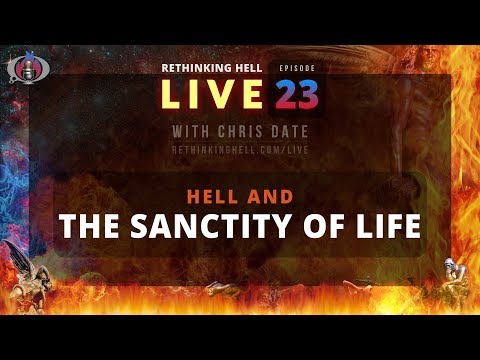 Rethinking Hell Live 023: Hell and the Sanctity of Life