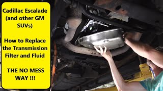 Cadillac Escalade Transmission Filter and Fluid Change - The NO MESS WAY !!!