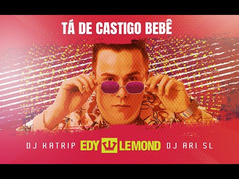 TÁ DE CASTIGO BEBÊ - EDY LEMOND feat DJ KATRIP & DJ ARI SL
