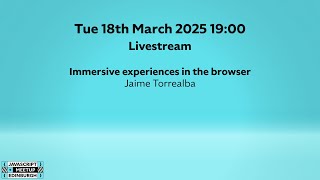 Immersive experiences in the browser - EdinburghJS - March 2025