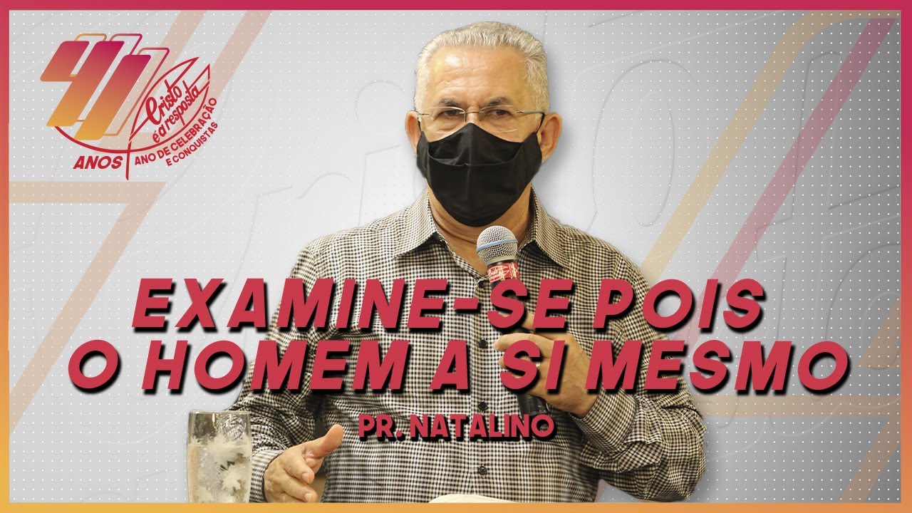 Examine-se pois o homem a si mesmo - Pr. Natalino