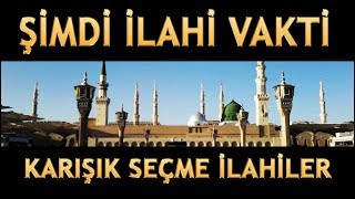 ŞİMDİ İLAHİ VAKTİ - KARIŞIK SEÇME İLAHİLER