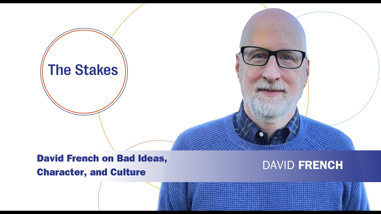 The Stakes: David French on Bad Ideas, Character, and Culture