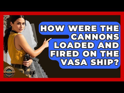 How Were The Cannons Loaded And Fired On The Vasa Ship? - Archaeology Quest