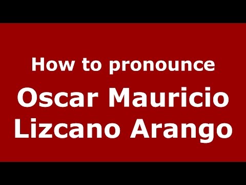 How to pronounce Oscar Mauricio Lizcano Arango (Colombian Spanish/Colombia)  - PronounceNames.com