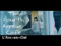 L Arc En Ciel 　The Fourth Avenue Cafe　Music Video