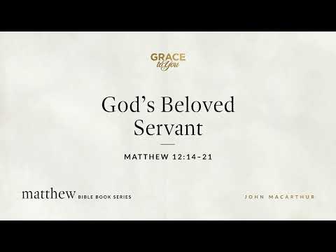 God's Beloved Servant (Matthew 12:14–21) John MacArthur