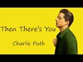 Then There's You -  Charlie Puth (Lyrics) - Bùi Minh Phúc Then There's You -  Charlie Puth (Lyrics)