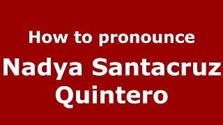 How to pronounce Nadya Santacruz Quintero