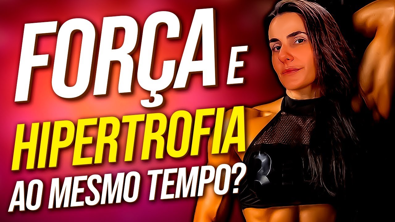 É POSSÍVEL GANHAR FORÇA E HIPERTROFIA AO MESMO TEMPO? | Dicas práticas