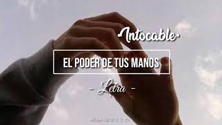♡ Intocable | •El Poder De Tus Manos•  // [Letra] ♡