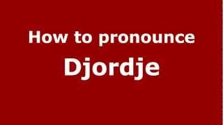 How to pronounce Djordje