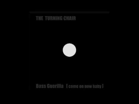 the turning chair Bass Guerilla [come on now baby]