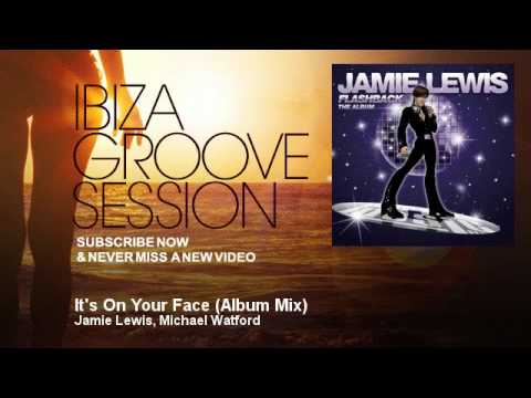 Jamie Lewis, Michael Watford - It's On Your Face - Album Mix - IbizaGrooveSession