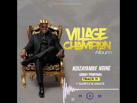 Giboh Pearson ft Earfly & Arace - Ndizayambe Ndine (Official Audio From Village Champion Album)