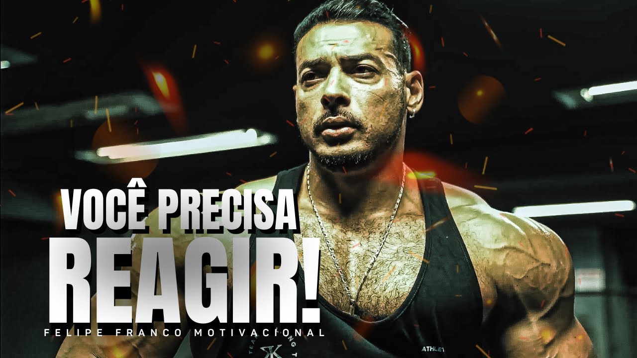 FELIPE FRANCO - REAGIR É NECESSÁRIO! - Motivação Bodybuilding
