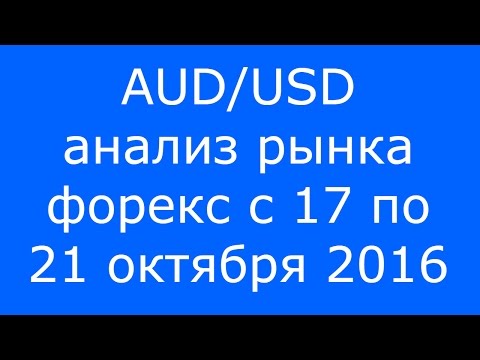 AUD/USD - ЕЖЕНЕДЕЛЬНЫЙ АНАЛИЗ РЫНКА #ФОРЕКС С 17 по 21 ОКТЯБРЯ 2016. АНАЛИЗ ФОРЕКС.