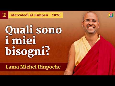2 - Quali sono i miei bisogni? : Mercoledì al Kunpen con Lama Michel Rinpoche